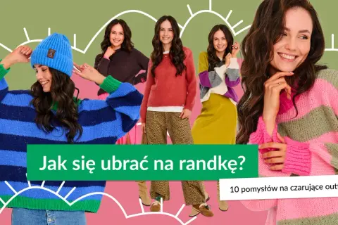W co się ubrać na randkę? 7 stylizacji na każdą okazję